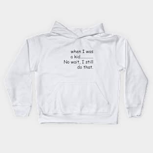 When I was a kid.......No wait, I still do that. Kids Hoodie